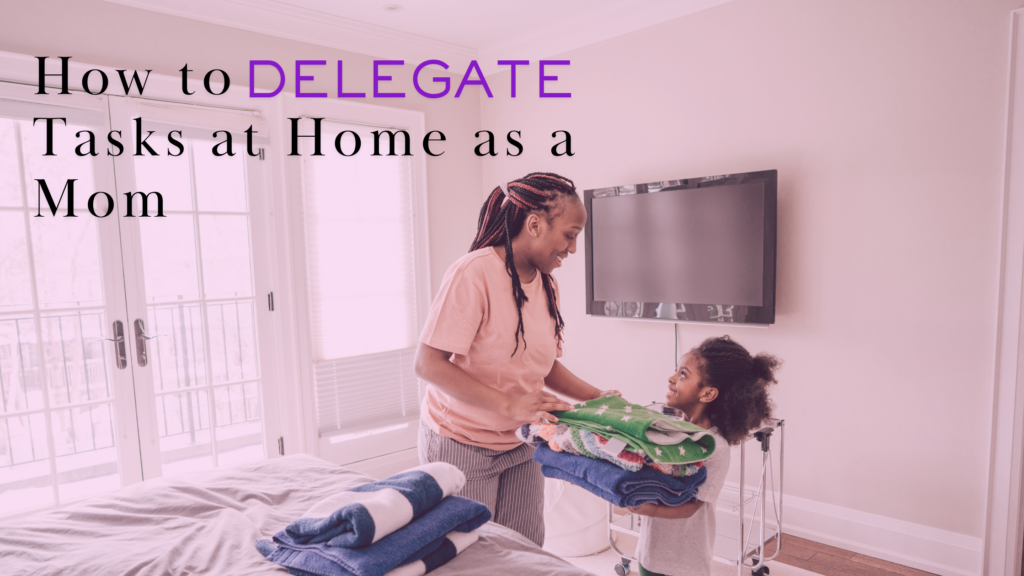 How to Delegate Tasks at Home as a Mom: - remaininchrist.org